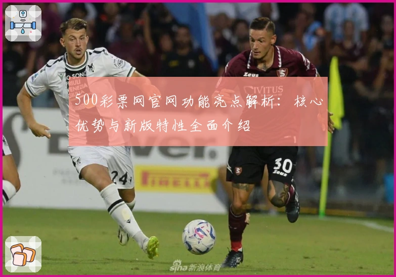 500彩票网官网功能亮点解析：核心优势与新版特性全面介绍