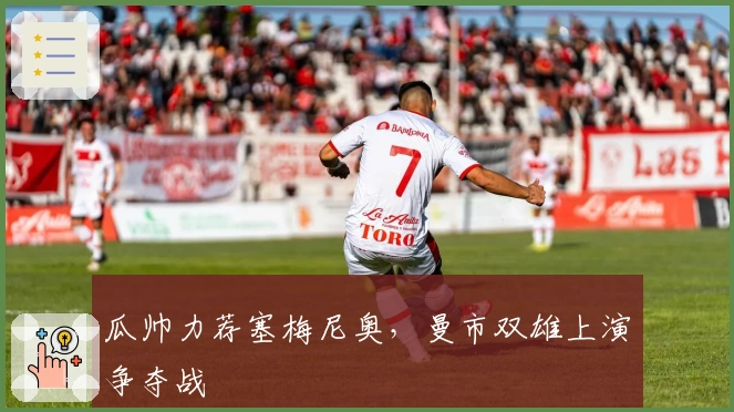 瓜帅力荐塞梅尼奥，曼市双雄上演争夺战