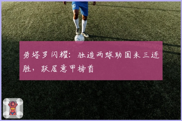 劳塔罗闪耀：独造两球助国米三连胜，跃居意甲榜首