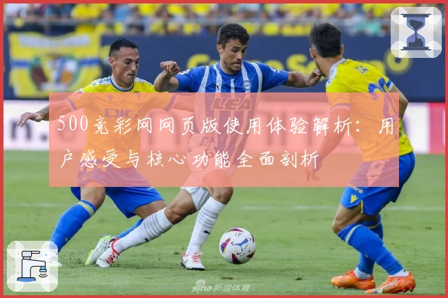 500竞彩网网页版使用体验解析:用户感受与核心功能全面剖析